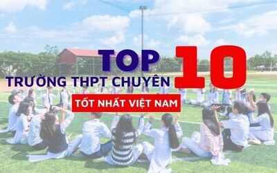 Top 10 trường Chuyên THPT tốt nhất Việt Nam