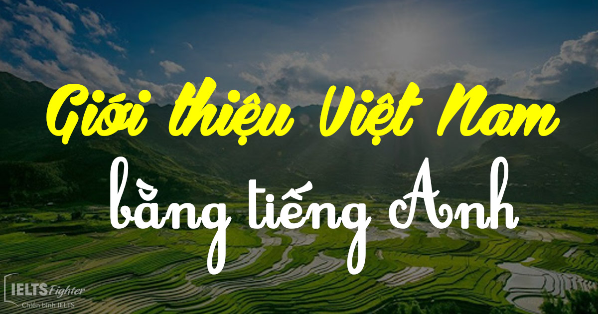 Giới thiệu về Việt Nam bằng tiếng Anh - IELTS Fighter